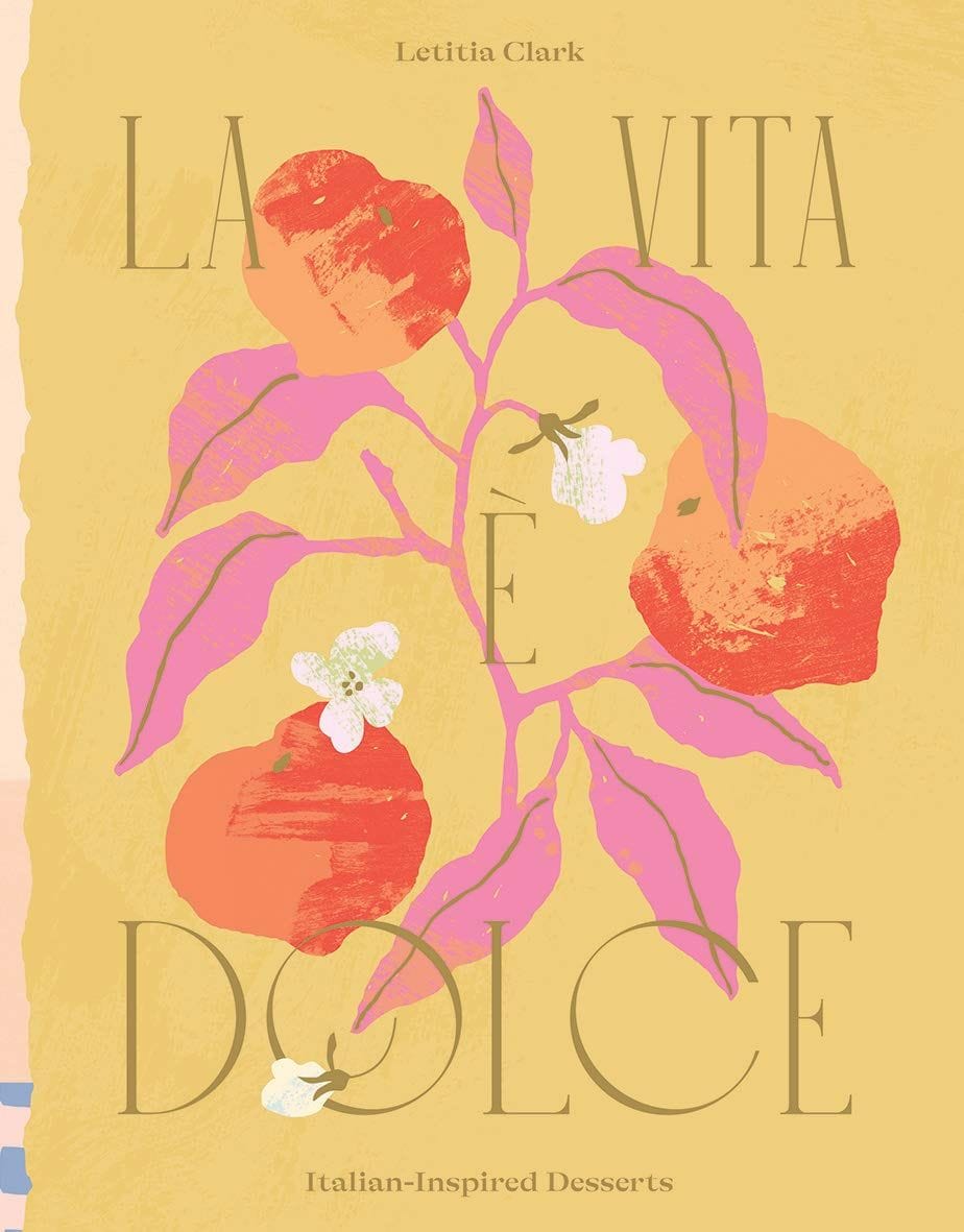 La Vita è Dolce: Italian–Inspired Desserts by Letitia Clark