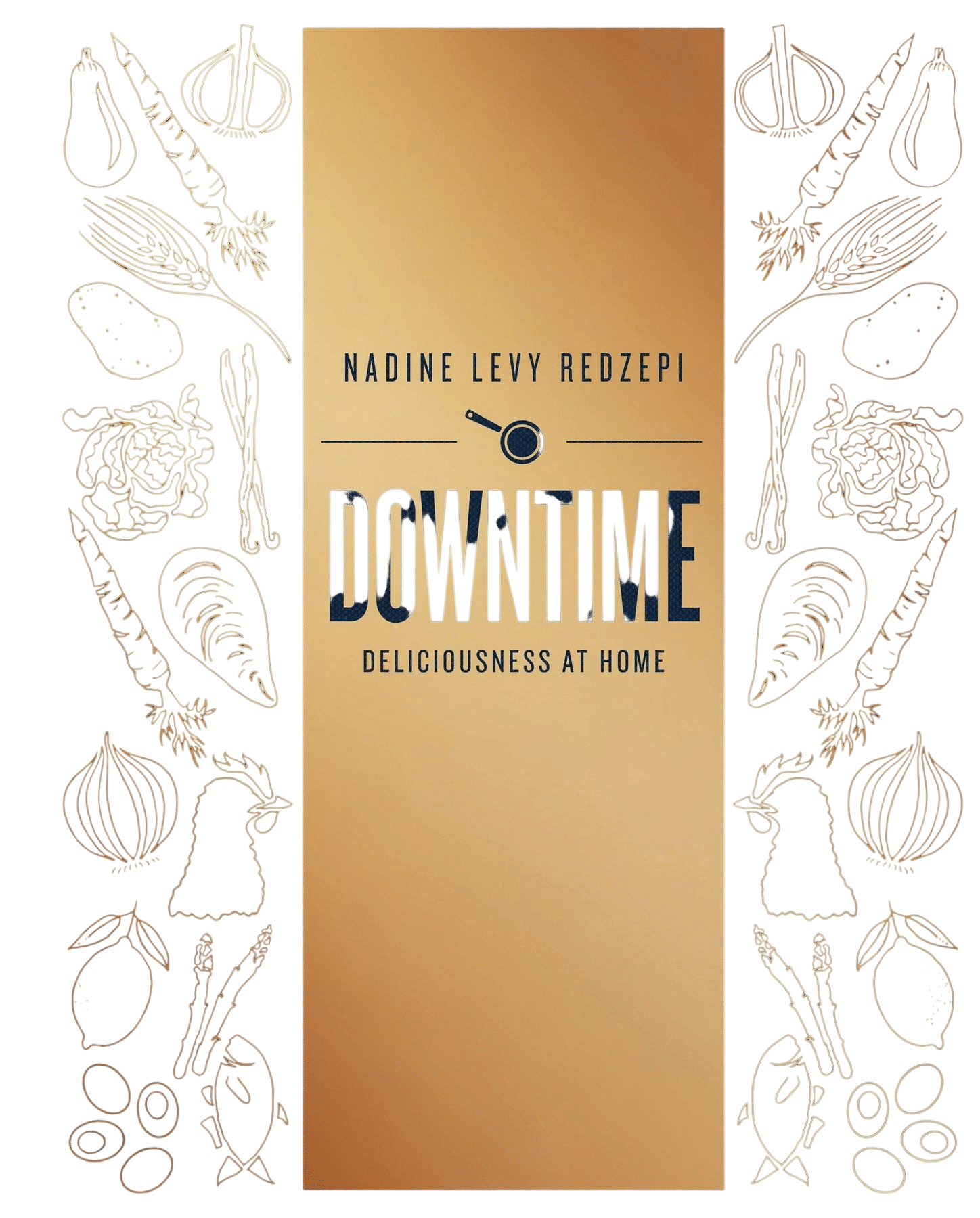 Downtime: Deliciousness at Home: A Cookbook