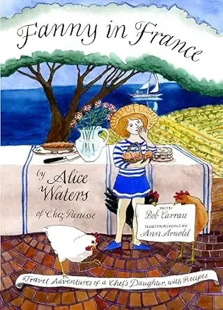 Fanny in France: Travel Adventures of a Chef's Daughter, with Recipes (Alice Waters)