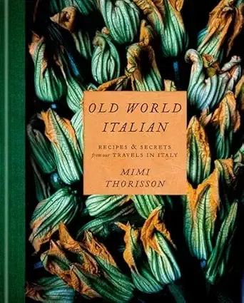 Old World Italian: Recipes and Secrets from Our Travels in Italy (Mimi Thorisson)