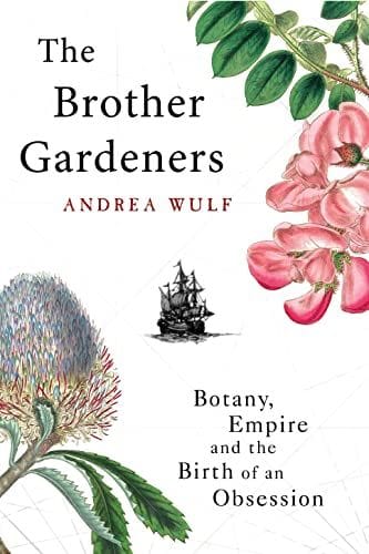 The Brother Gardeners: Botany, Empire and the Birth of an Obsession by Andrea Wulf