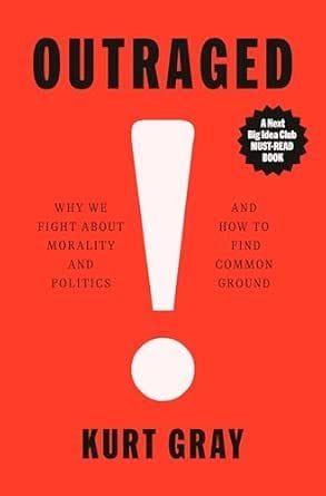 Outraged: Why We Fight About Morality and Politics and How to Find Common Ground (Kurt Gray)