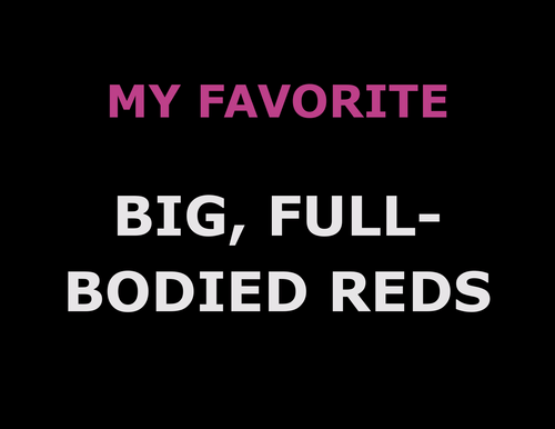 MY FAVORITE Big, Full Bodied Reds