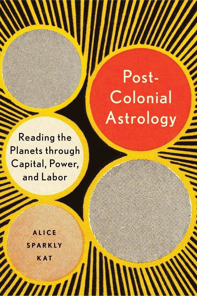 Postcolonial Astrology (Reading the Planets through Capital, Power, and Labor)