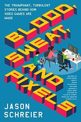 Blood, Sweat, and Pixels (Jason Shreier)