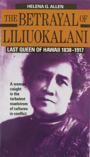 The Betrayal Of Liliuokalani: Last Queen Of Hawaii (1838-1917)