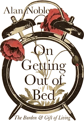 On Getting Out of Bed: The Burden and Gift of Common Depression