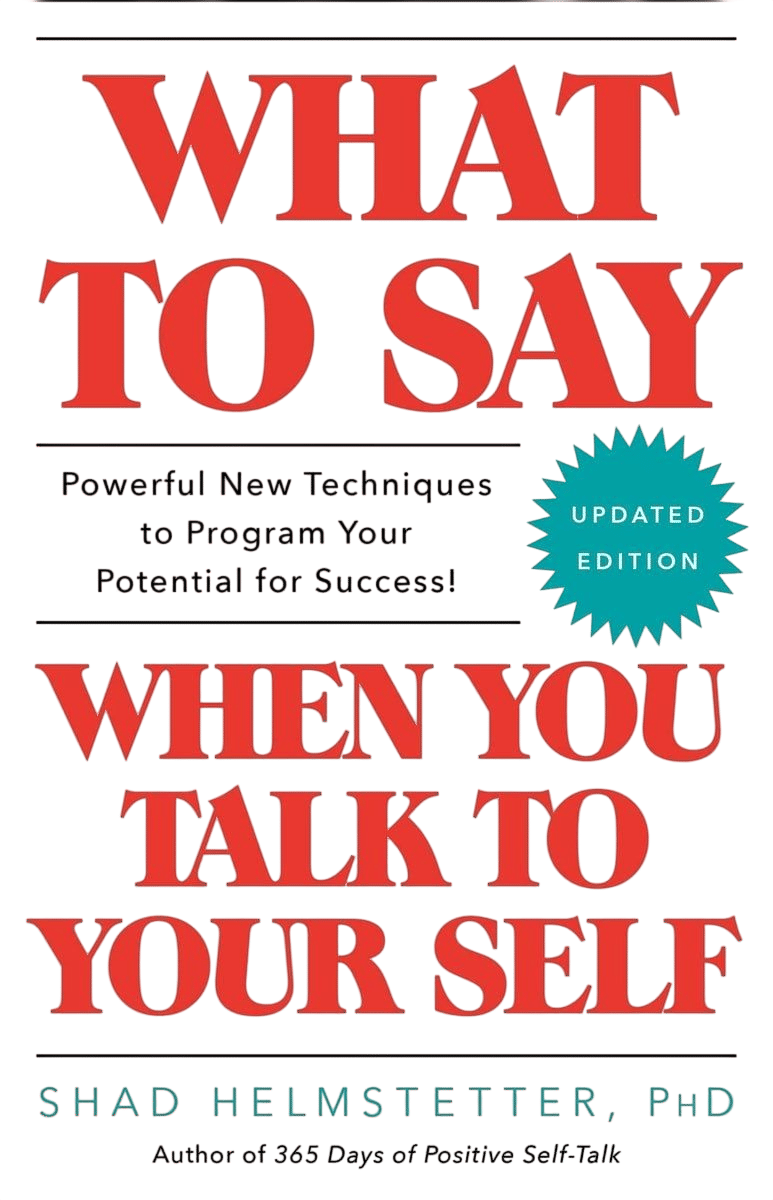 What to Say When You Talk to Your Self by Shad Helmstetter