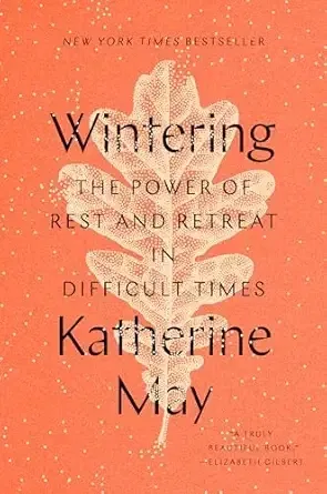 Wintering: The Power of Rest and Retreat in Difficult Times (Katherine May)