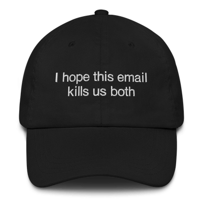 I Hope This Email Kills Us Both Hat