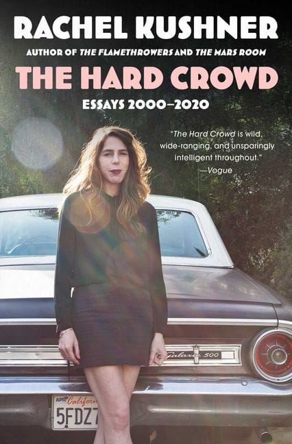 The Hard Crowd: Essays 2000-2020 (Rachel Kushner)