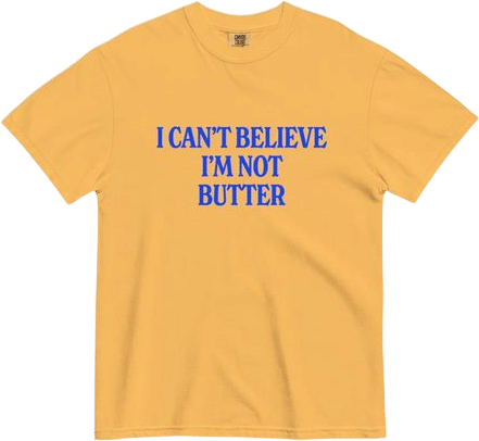 I Can't Believe It's Not Butter Tee