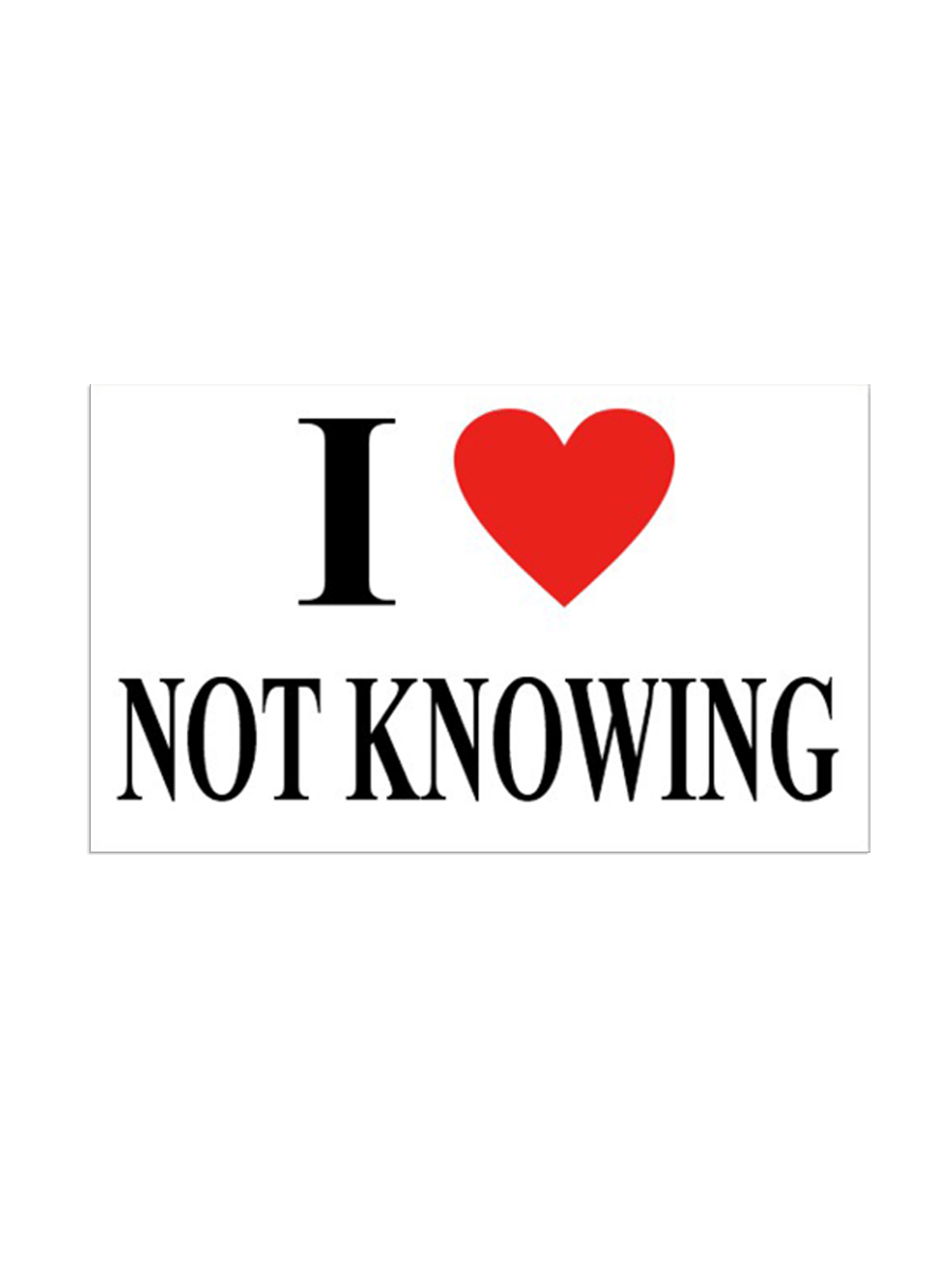 I ❤️ NOT KNOWING bumper stickers