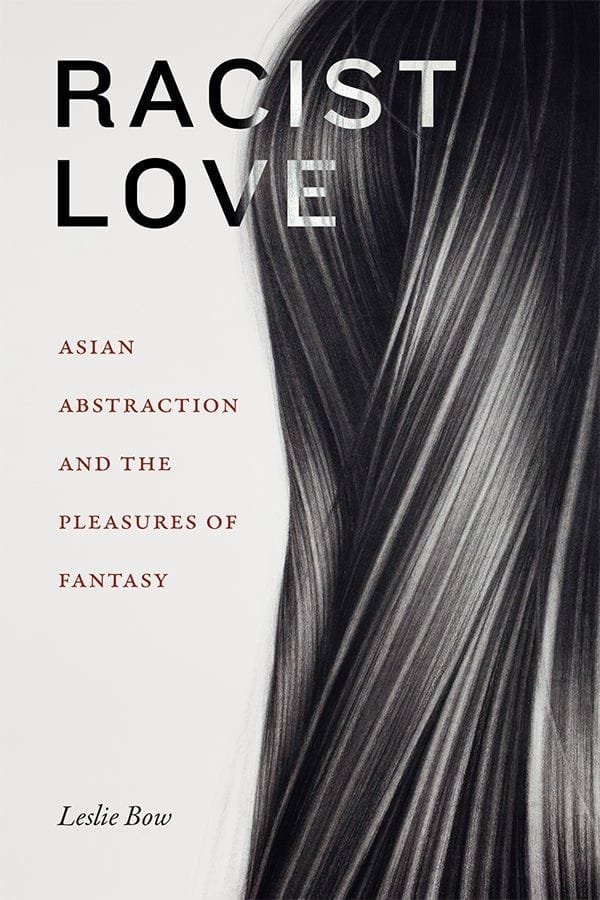 Racist Love: Asian Abstraction and the Pleasures of Fantasy (Leslie Bow)