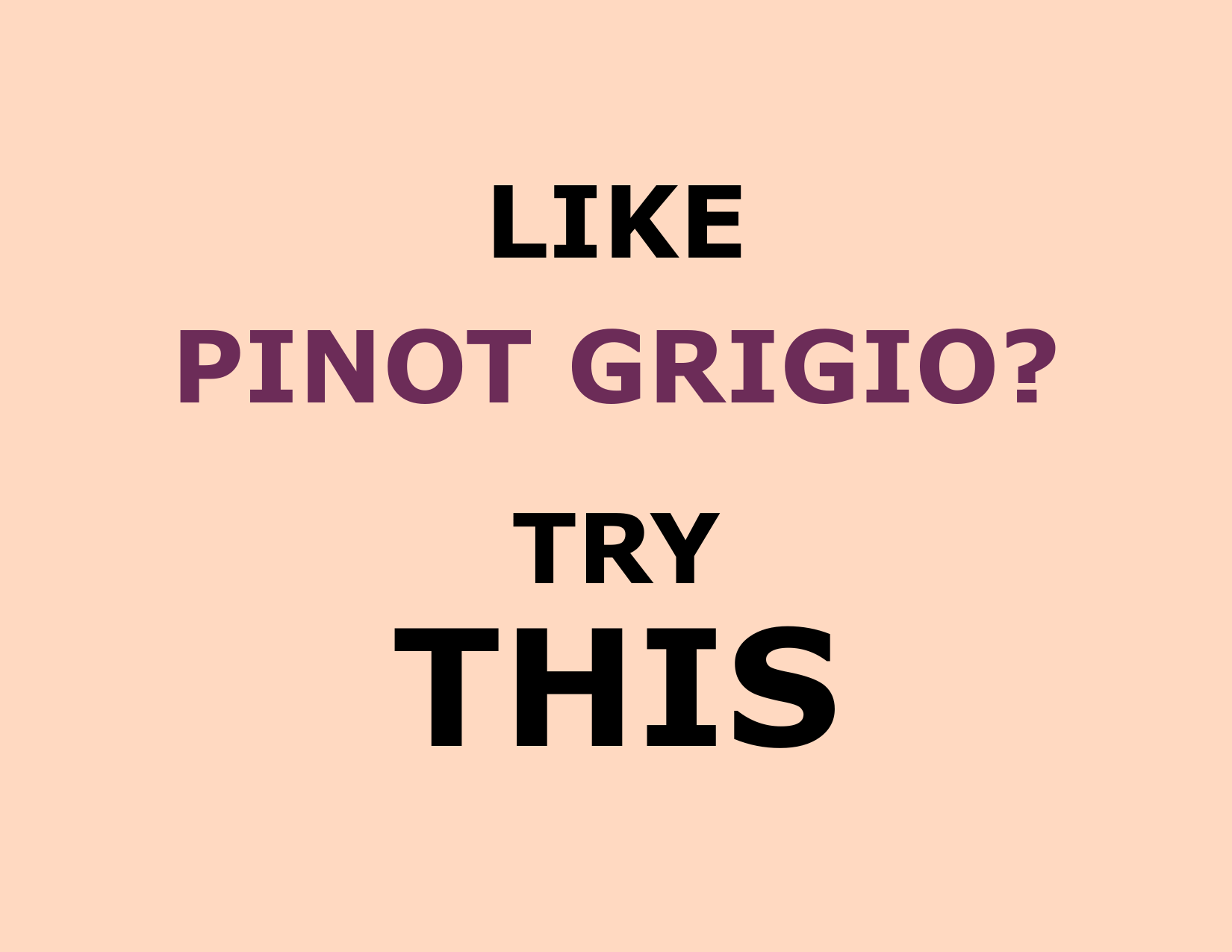 Like PINOT GRIGIO? Try this!