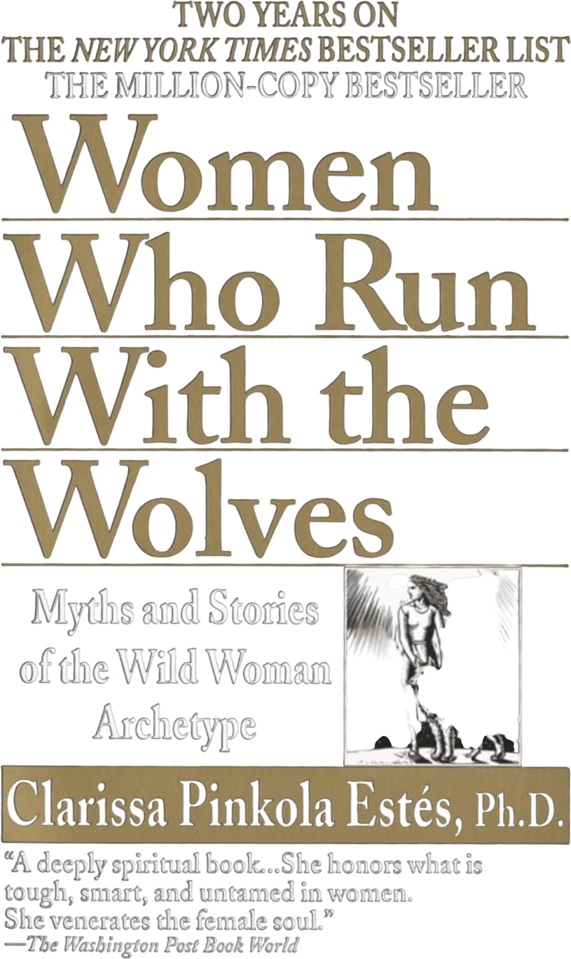 Women Who Run with the Wolves (Clarissa Pinkola Estés)