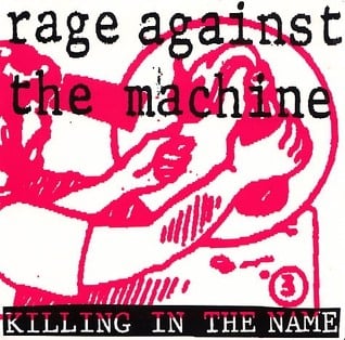 Killing in the Name of- Rage Against the Machine