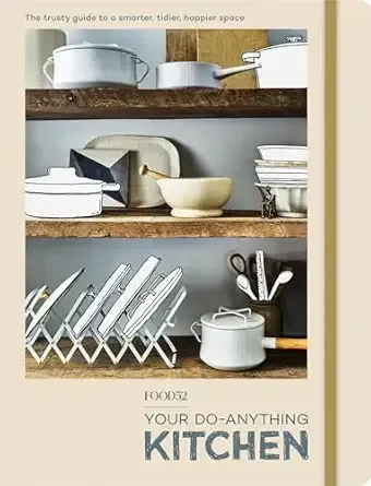 "Food52 Your Do-Anything Kitchen: The Trusty Guide to a Smarter, Tidier, Happier Space" by Editors of Food52