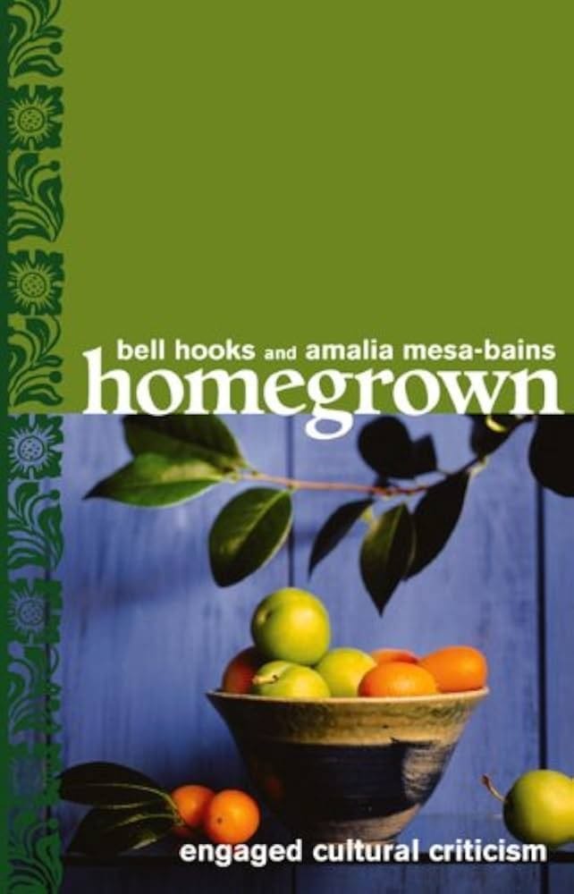Homegrown: Engaged Cultural Criticism (bell hooks and Amalia Mesa-Bains))