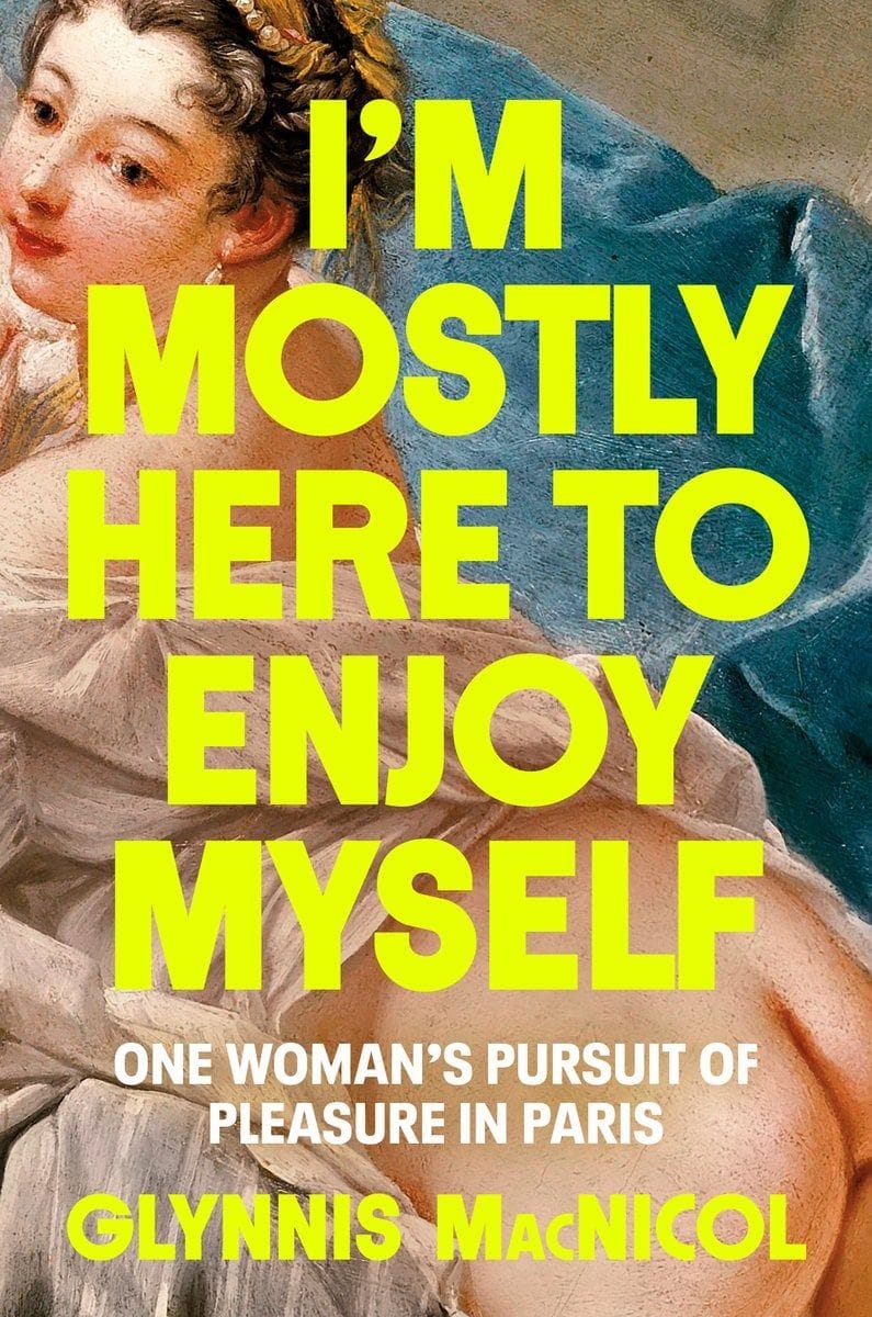 I'm Mostly Here to Enjoy Myself (One Woman's Pursuit of Pleasure in Paris)