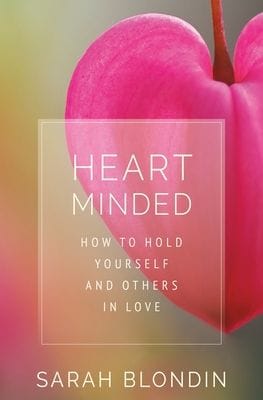 Heart Minded: How to Hold Yourself and Others in Love - Sarah Blondin