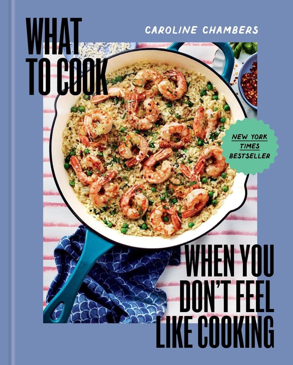 What to Cook When You Don't Feel Like Cooking (Caroline Chambers)
