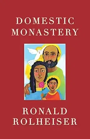 Domestic Monastery by Fr. Ronald Rolheiser