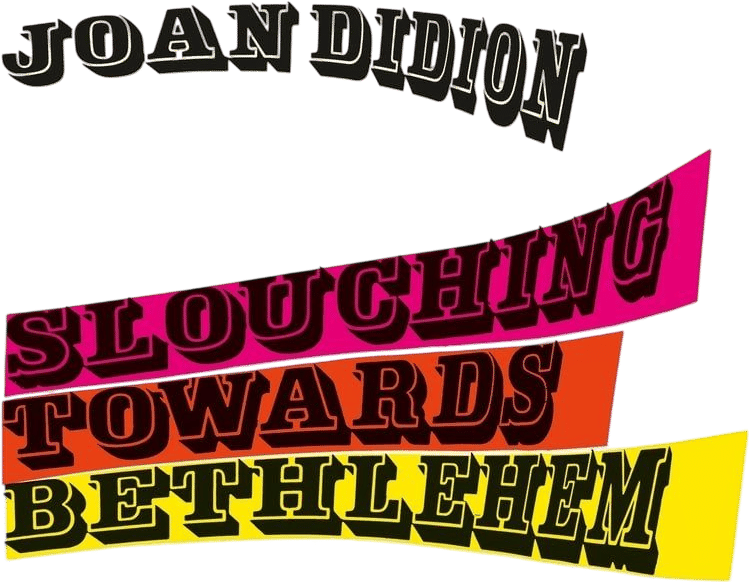 Slouching Towards Bethlehem (Joan Didion)
