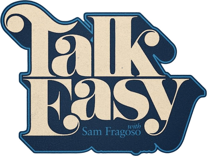 Talk Easy with Sam Fragoso