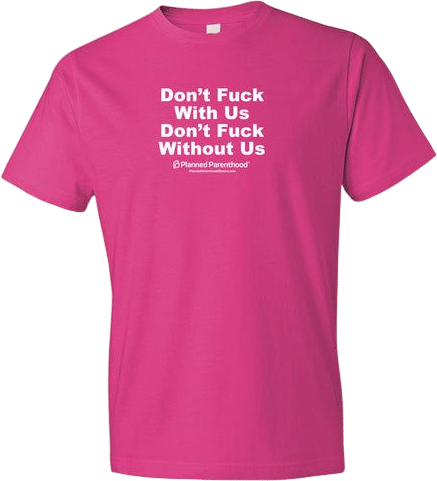 Planned Parenthood: Don't fuck with us, don't fuck without us.