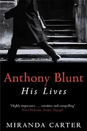 Anthony Blunt: His Lives. Miranda Carter.