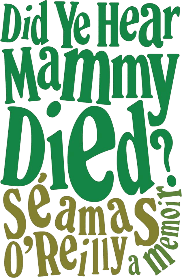 Did ye hear mammy died?