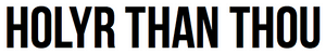 Holyr Than Thou