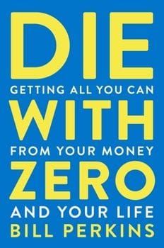 Die with Zero: Getting All You Can from... (Bill Perkins)