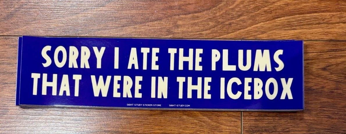 SORRY I ATE THE PLUMS THAT WERE IN THE ICEBOX