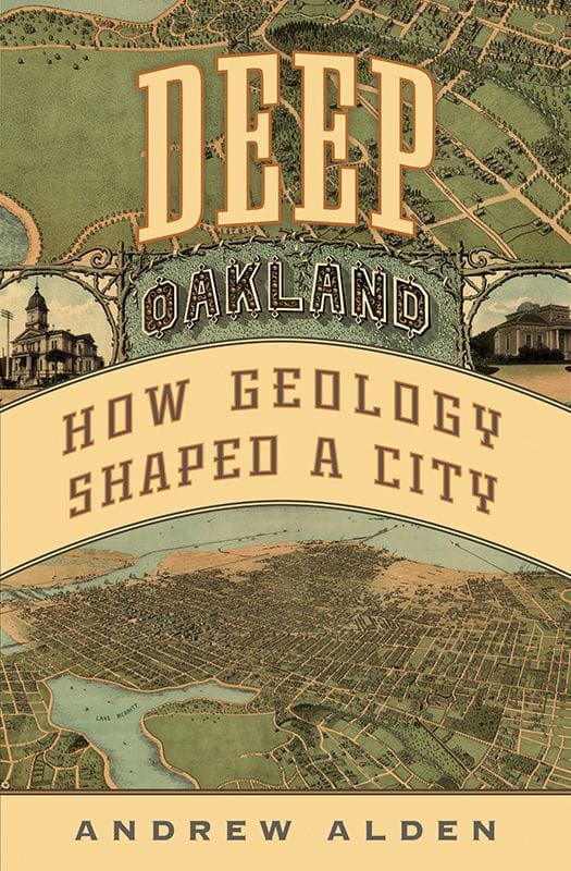 Deep Oakland: How Geology Shaped a City (Andrew Alden)