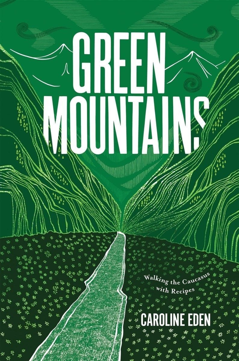 Green Mountains: Walking the Caucasus with Recipes (Caroline Eden)