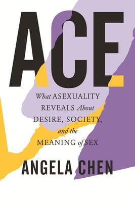 ace: what asexuality reveals about desire society and the meaning of sex