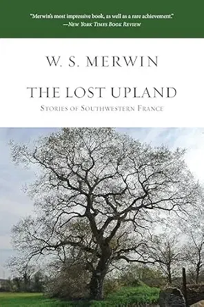 The Lost Upland. W.S. Merwin.