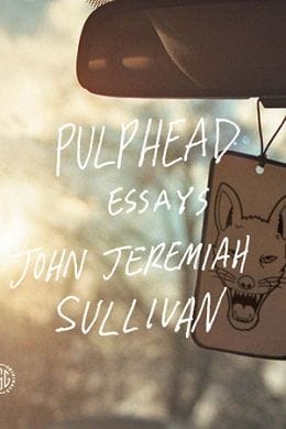 Pulphead by John Jeremiah Sullivan
