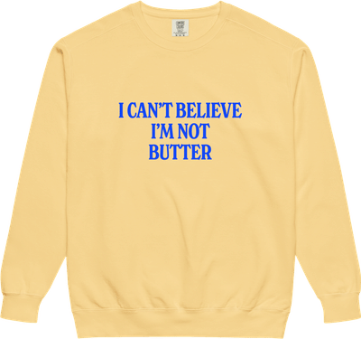 I Can't Believe I'm Not Butter Sweatshirt