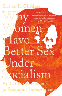 Why Women Have Better Sex Under Socialism (Kristen R. Ghodsee)