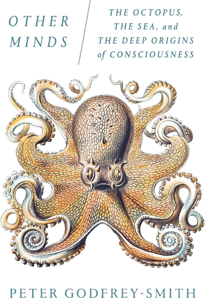 Other Minds: The Octopus, the Sea, and the Deep Origins of Consciousness