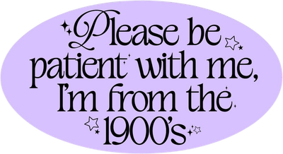 Please Be Patient With Me, I'm From the 1900s Sticker