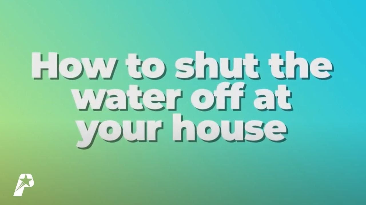 Know how to turn off water to the house