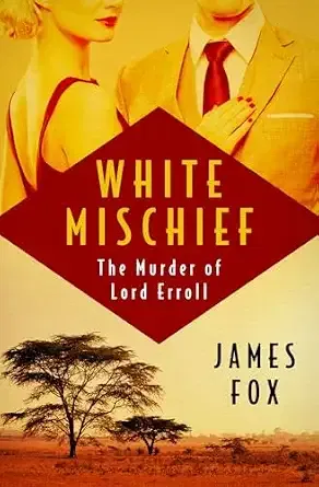 White Mischief: The Murder of Lord Erroll. James Fox.