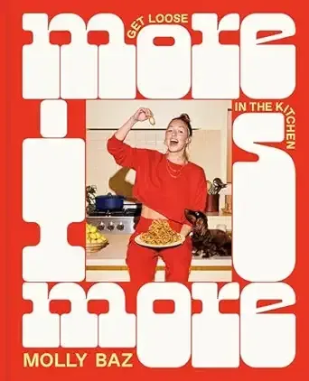 More Is More: Get Loose in the Kitchen by Molly Baz