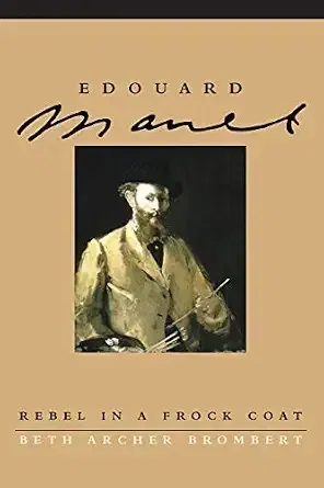 Edouard Manet: Rebel in a Frock Coat. Beth Archer Brombert.