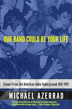 Our Band Could Be Your Life - Michael Azerrad