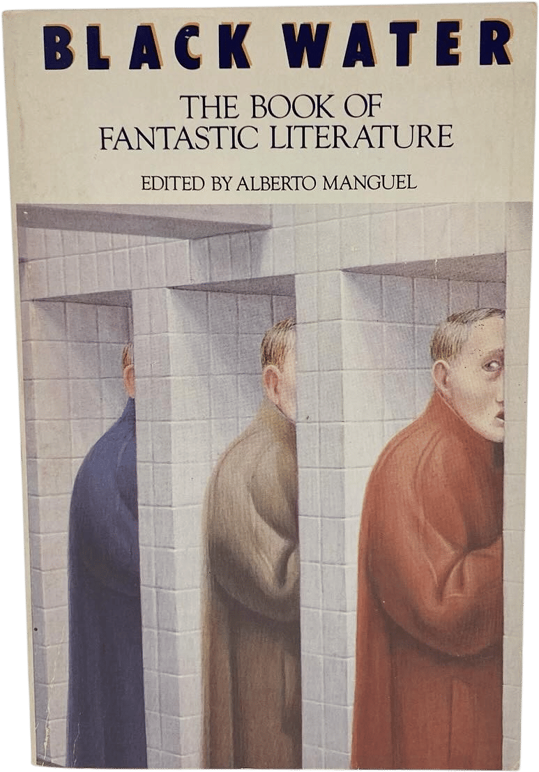 Black Water: The Book of Fantastic Literature - Edited by Alberto Manguel First American Edition, 1984. 967 pages.